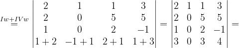 \dpi{120} \overset{Iw+IVw}{=}\begin{vmatrix} 2 & 1 & 1 &3 \\ 2& 0 & 5 & 5\\ 1 & 0 & 2 & -1\\ 1+2 & -1+1 &2+1 & 1+3 \end{vmatrix}=\begin{vmatrix} 2 & 1 & 1 &3 \\ 2 & 0 & 5 & 5\\ 1 & 0 & 2 & -1\\ 3 & 0 & 3 & 4 \end{vmatrix}=
